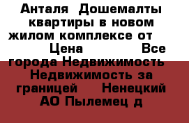 Анталя, Дошемалты квартиры в новом жилом комплексе от 39000 $. › Цена ­ 39 000 - Все города Недвижимость » Недвижимость за границей   . Ненецкий АО,Пылемец д.